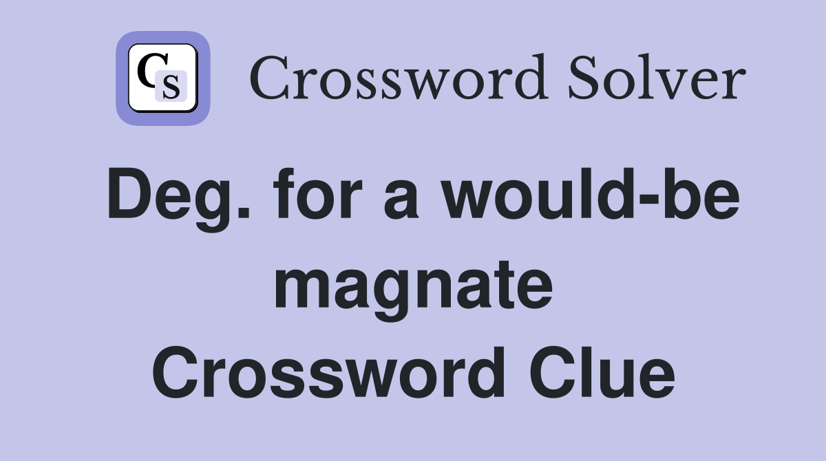 Deg. for a wouldbe magnate Crossword Clue Answers Crossword Solver